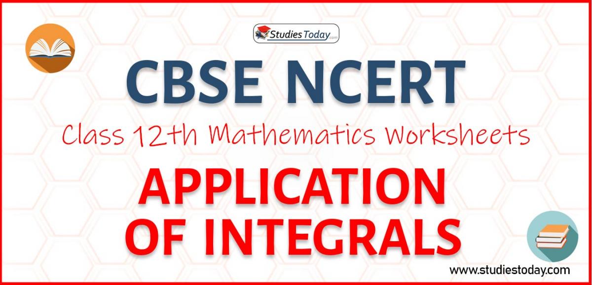 CBSE NCERT Class 12 Application Of Integrals Worksheets