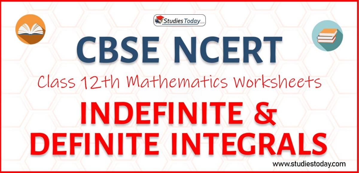 CBSE NCERT Class 12 Indefinite & Definite Integrals Worksheets